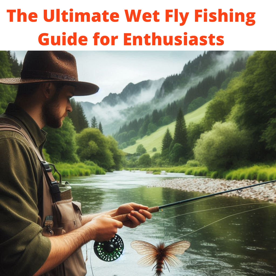 The Ultimate Wet Fly Fishing Guide for Enthusiasts